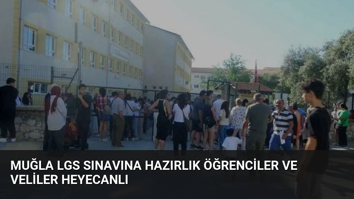 Muğla LGS Sınavına Hazırlık Öğrenciler Ve Veliler Heyecanlı