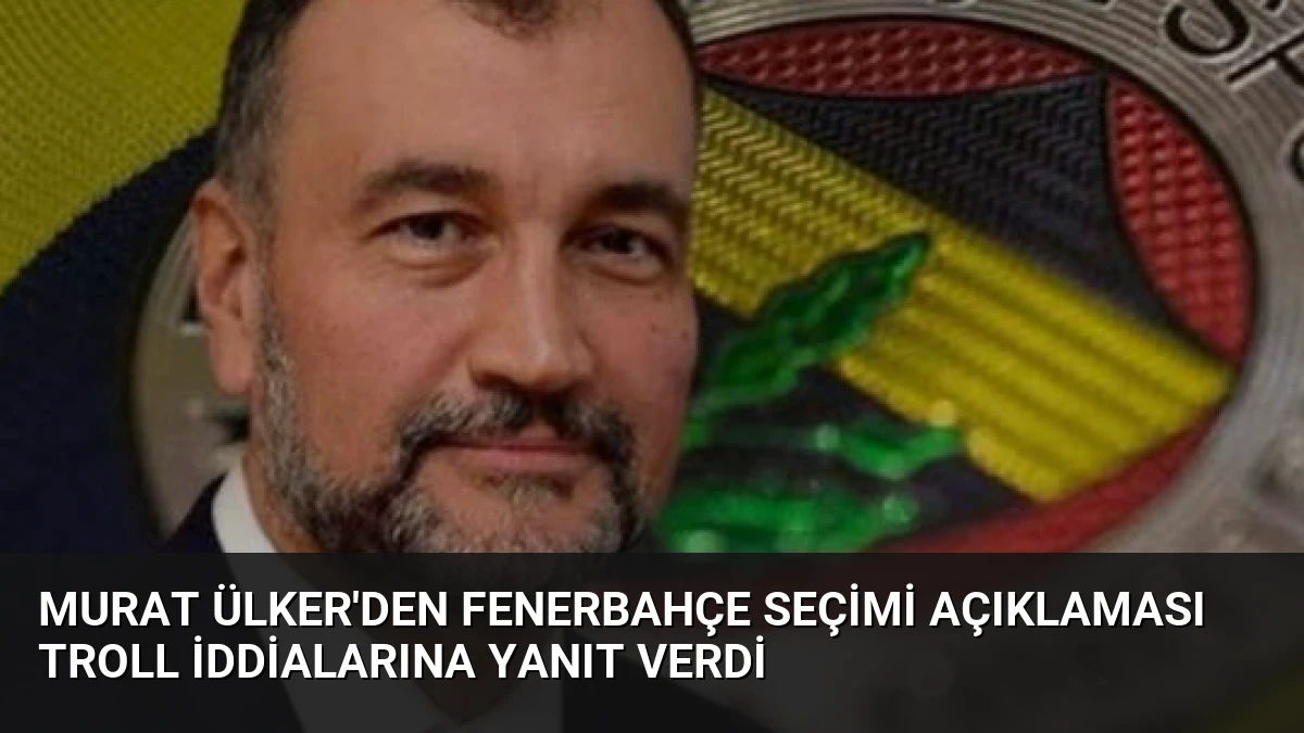 Murat Ülker’den Fenerbahçe Seçimi Açıklaması Troll İddialarına Yanıt Verdi