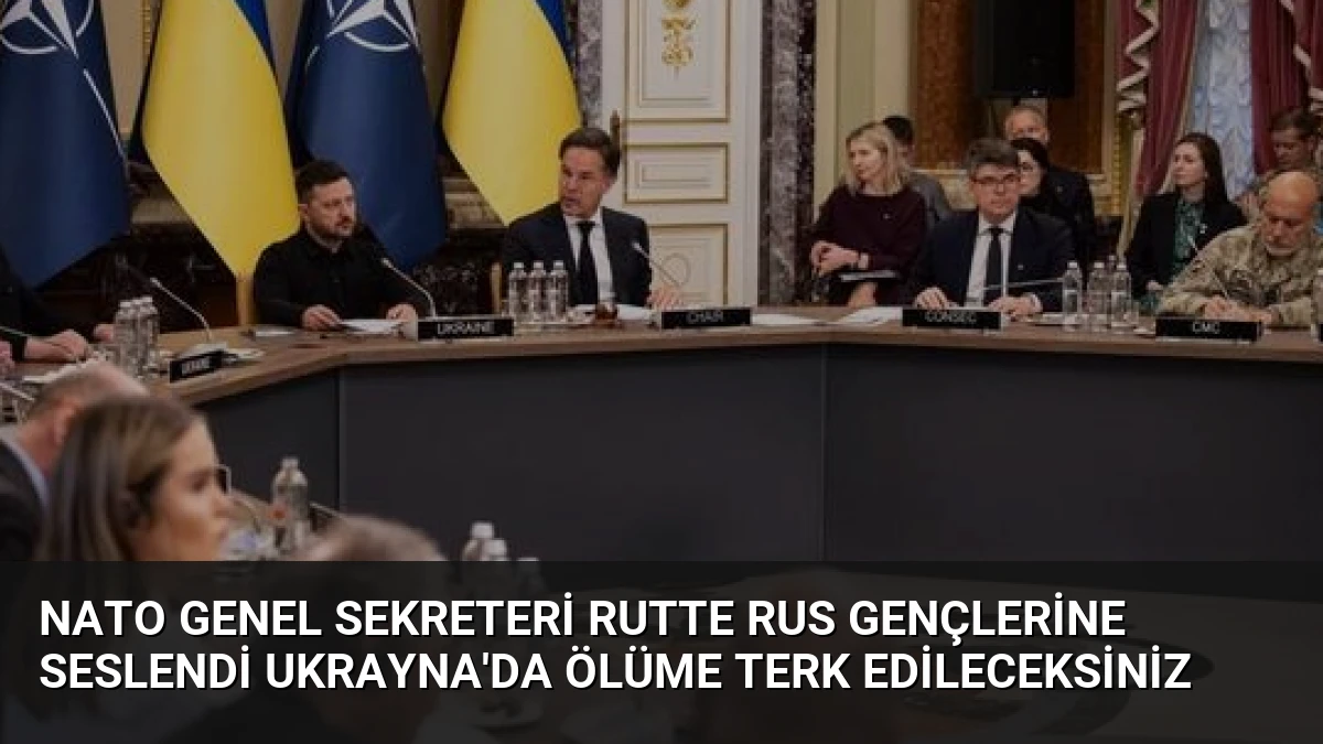 NATO Genel Sekreteri Rutte Rus gençlerine seslendi Ukrayna’da ölüme terk edileceksiniz