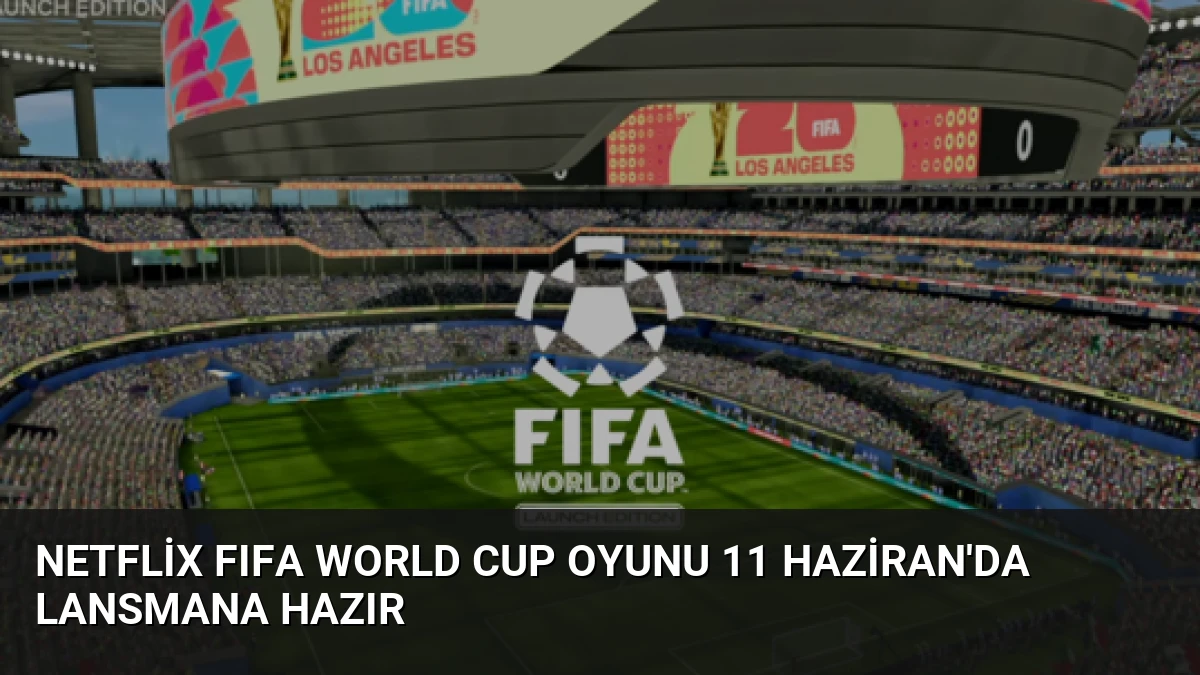 Netflix FIFA World Cup Oyunu 11 Haziran’da Lansmana Hazır