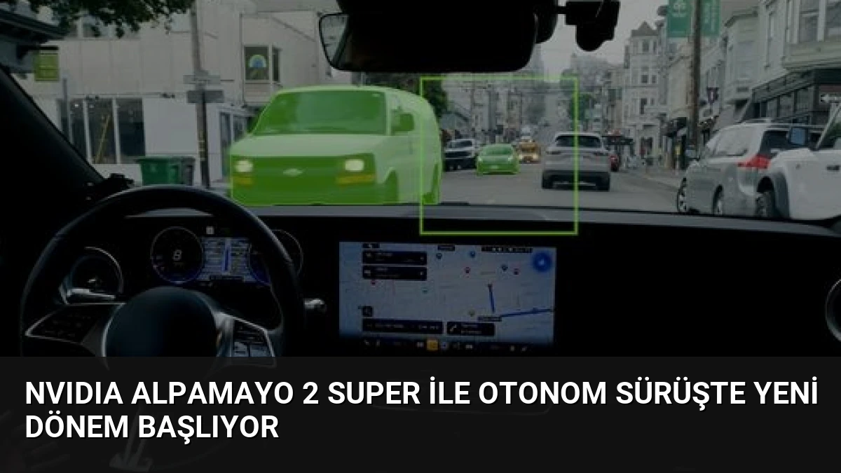 NVIDIA Alpamayo 2 Super ile Otonom Sürüşte Yeni Dönem Başlıyor