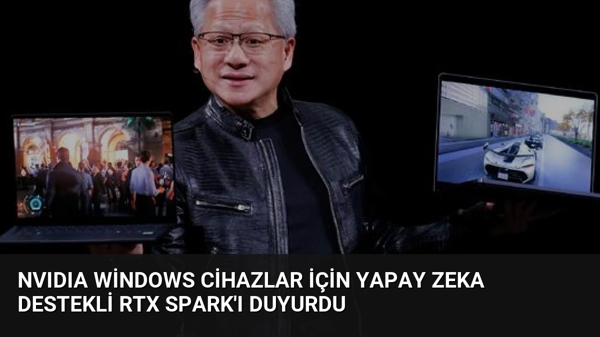 NVIDIA Windows Cihazlar İçin Yapay Zeka Destekli RTX Spark’ı Duyurdu