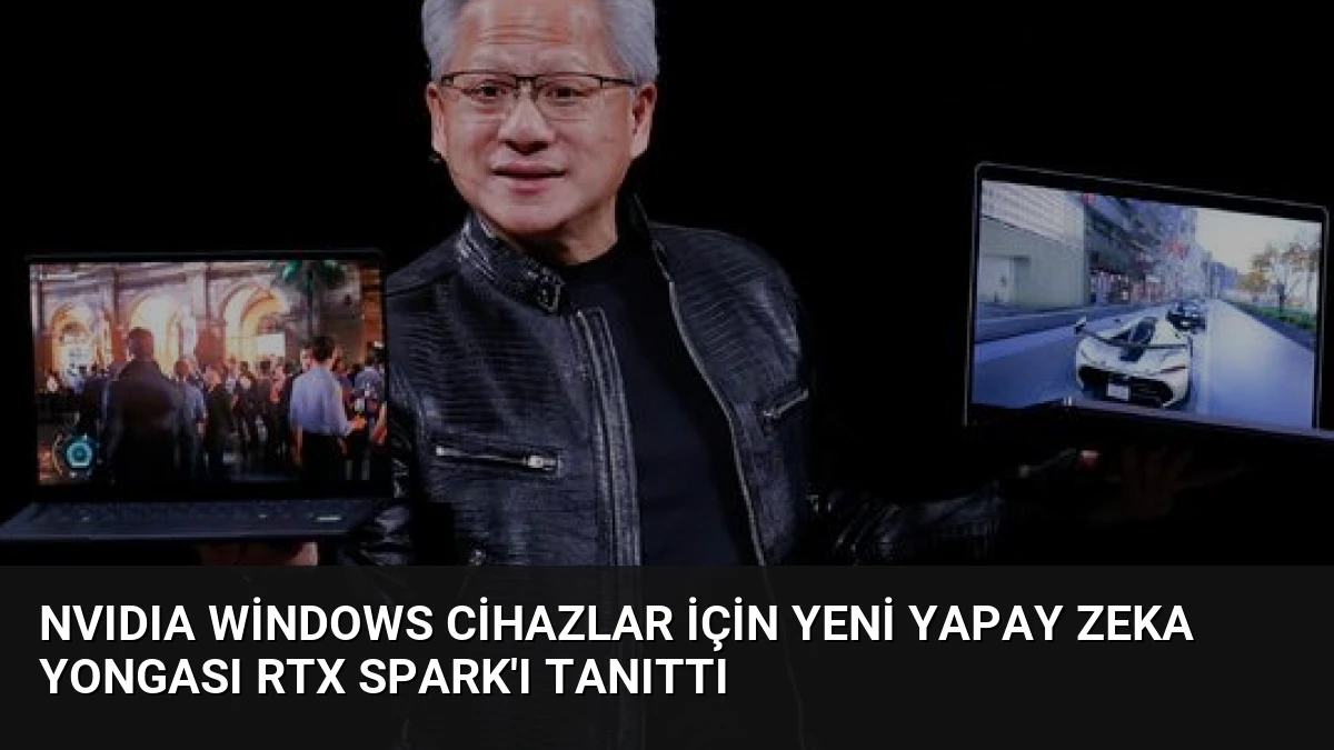 NVIDIA Windows Cihazlar İçin Yeni Yapay Zeka Yongası RTX Spark’ı Tanıttı
