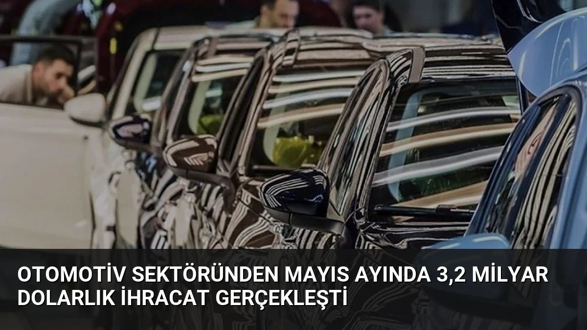 Otomotiv Sektöründen Mayıs Ayında 3,2 Milyar Dolarlık İhracat Gerçekleşti