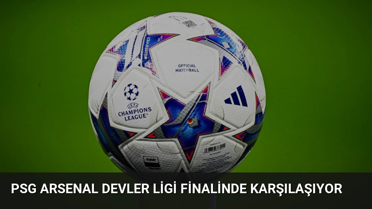 PSG Arsenal Devler Ligi Finalinde Karşılaşıyor