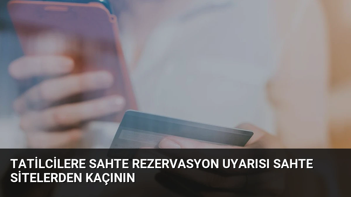 Tatilcilere Sahte Rezervasyon Uyarısı Sahte Sitelerden Kaçının