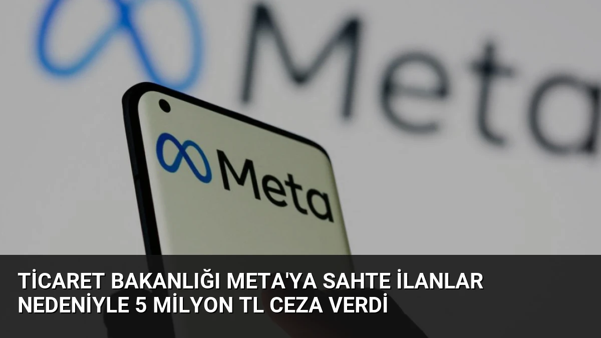 Ticaret Bakanlığı META’ya Sahte İlanlar Nedeniyle 5 Milyon TL Ceza Verdi