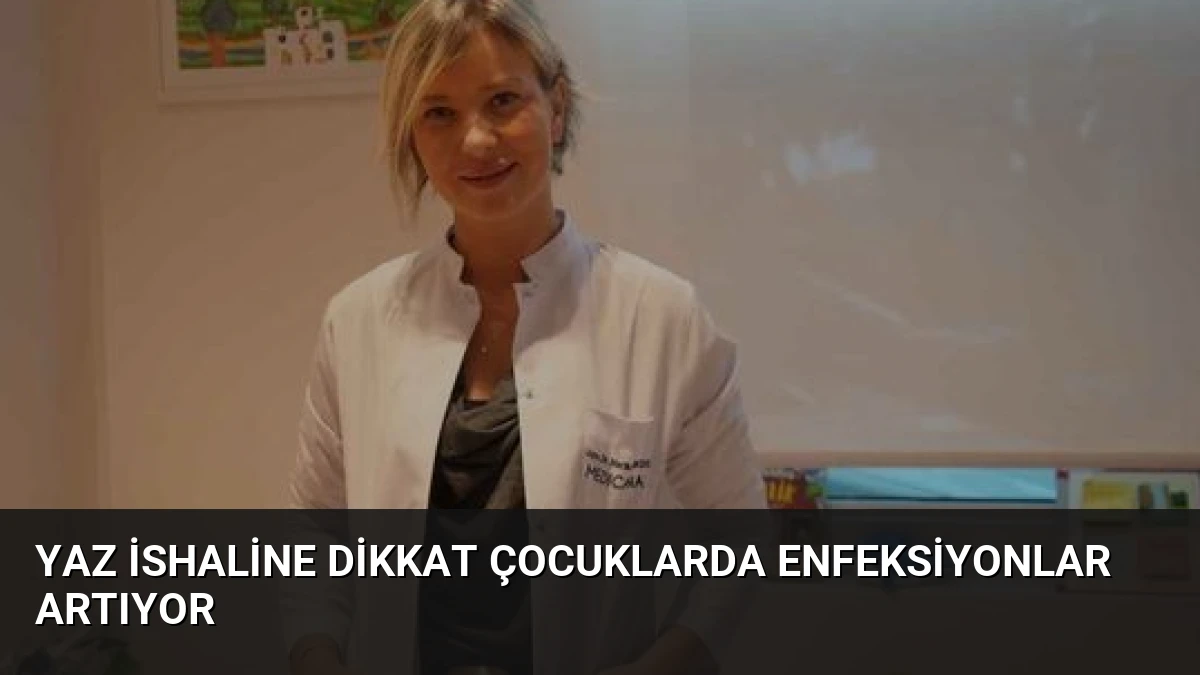 Yaz İshaline Dikkat Çocuklarda Enfeksiyonlar Artıyor
