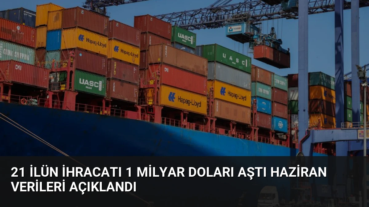 21 İlün İhracatı 1 Milyar Doları Aştı Haziran Verileri Açıklandı