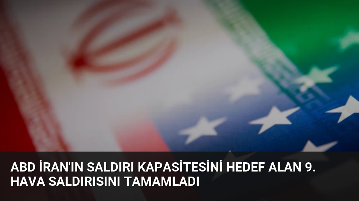 ABD İran’ın Saldırı Kapasitesini Hedef Alan 9. Hava Saldırısını Tamamladı