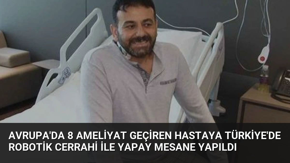 Avrupa’da 8 Ameliyat Geçiren Hastaya Türkiye’de Robotik Cerrahi ile Yapay Mesane Yapıldı