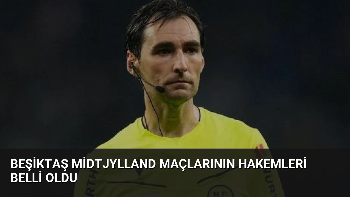 Beşiktaş Midtjylland Maçlarının Hakemleri Belli Oldu