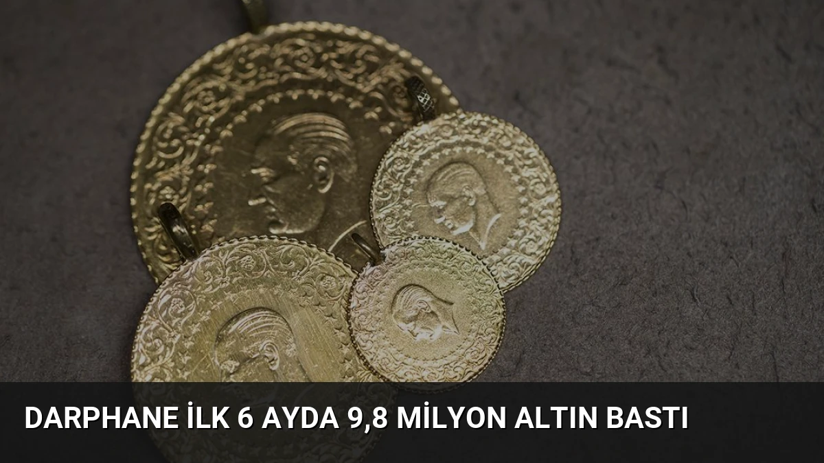 Darphane İlk 6 Ayda 9,8 Milyon Altın Bastı