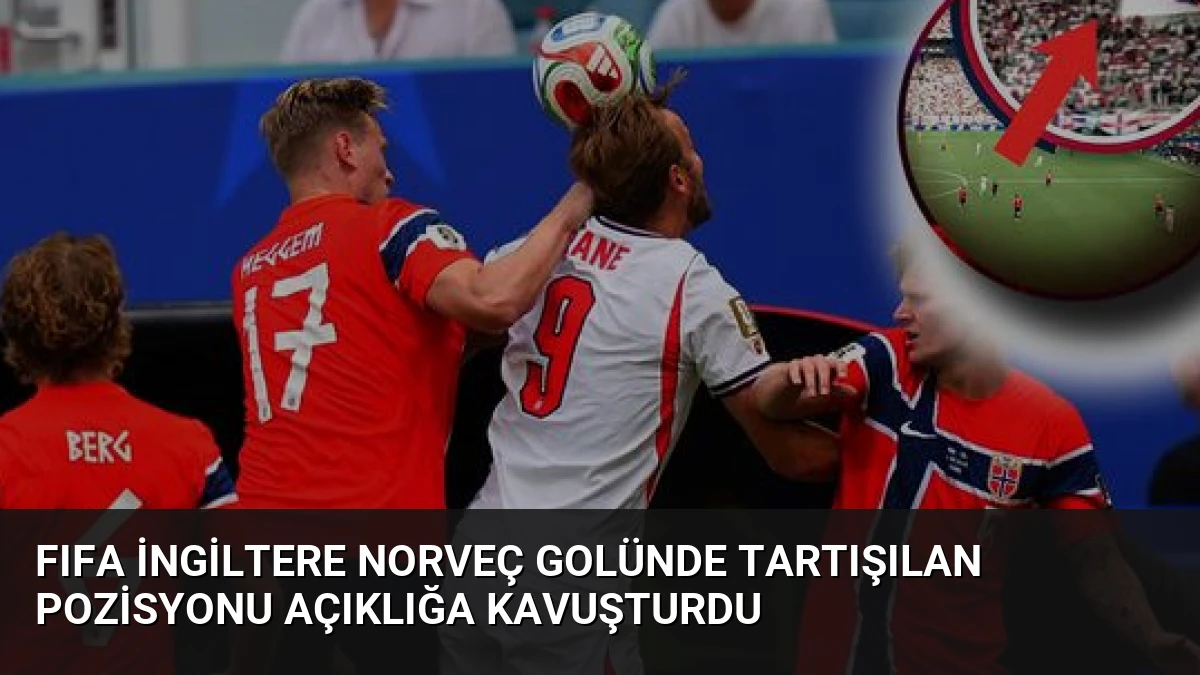 FIFA İngiltere Norveç Golünde Tartışılan Pozisyonu Açıklığa Kavuşturdu