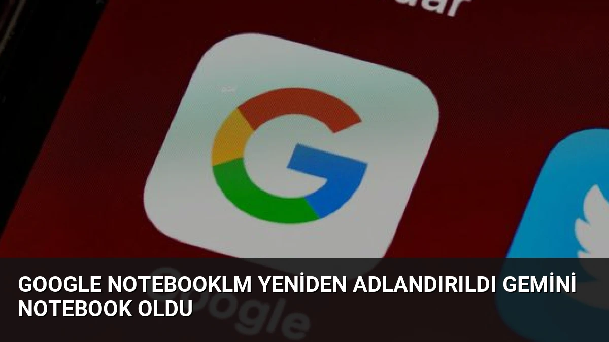 Google NotebookLM Yeniden Adlandırıldı Gemini Notebook Oldu