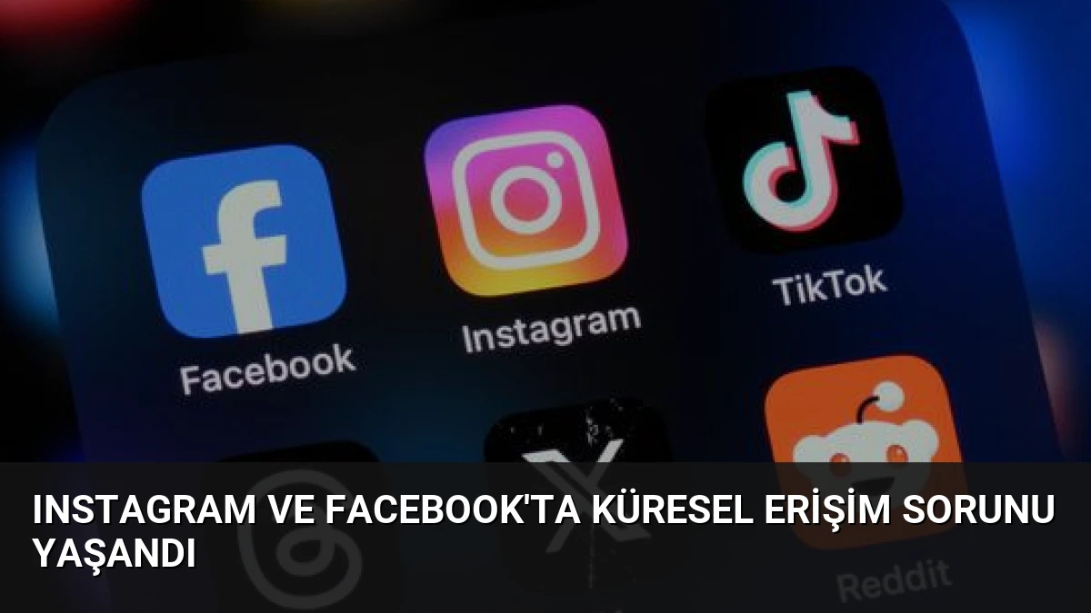 Instagram ve Facebook’ta Küresel Erişim Sorunu Yaşandı
