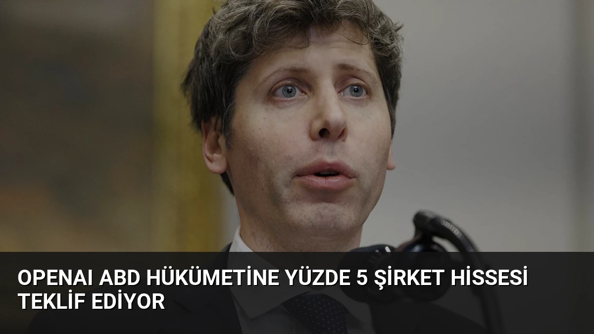 OpenAI ABD Hükümetine Yüzde 5 Şirket Hissesi Teklif Ediyor