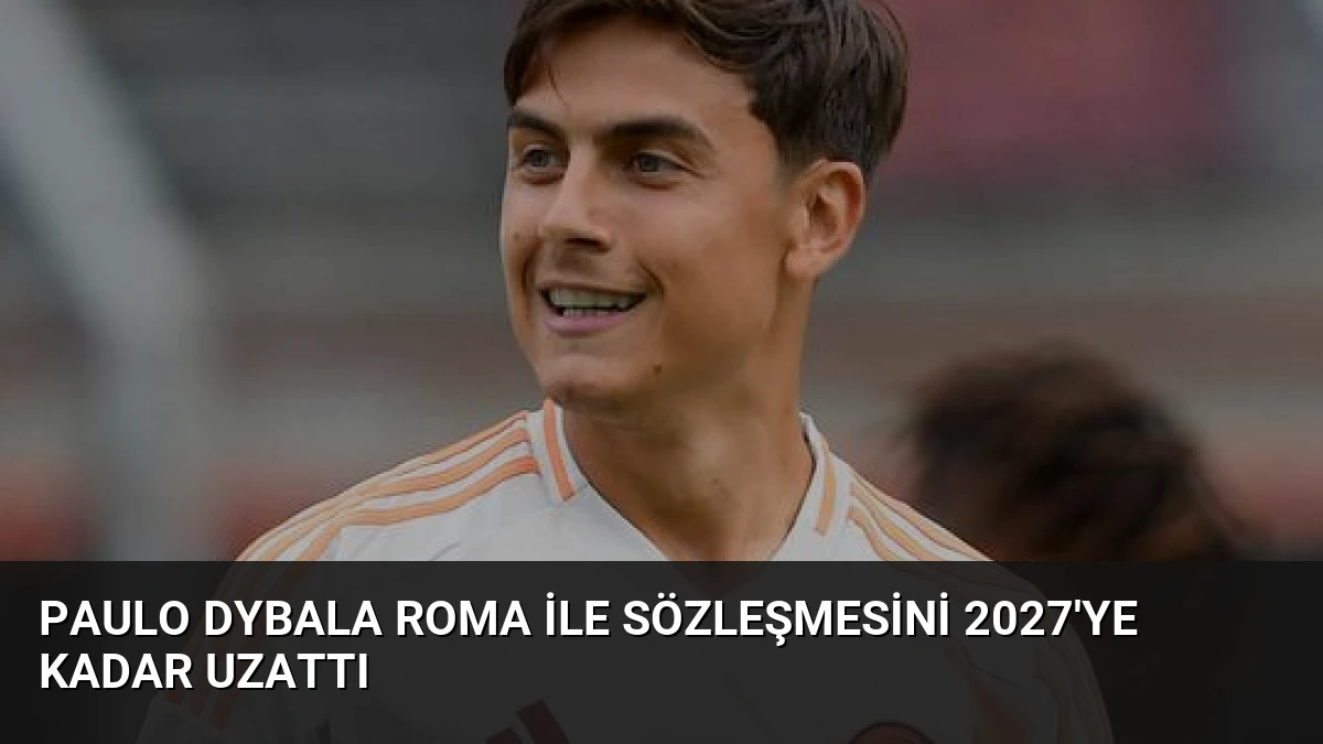 Paulo Dybala Roma ile Sözleşmesini 2027’ye Kadar Uzattı
