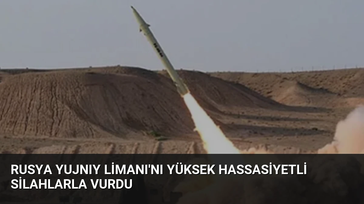 Rusya Yujnıy Limanı’nı Yüksek Hassasiyetli Silahlarla Vurdu
