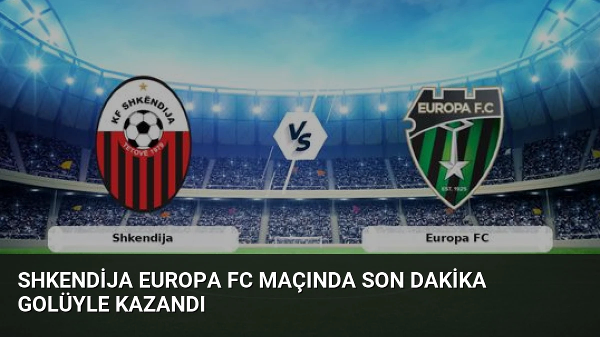 Shkendija Europa FC Maçında Son Dakika Golüyle Kazandı
