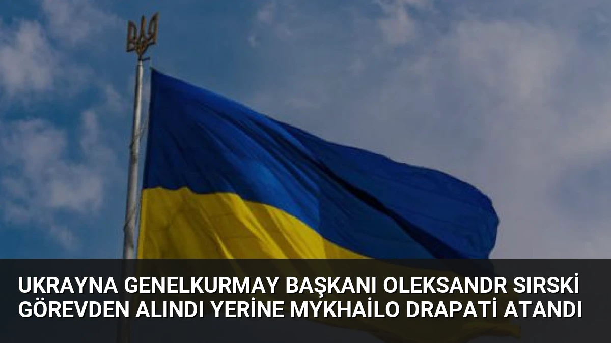 Ukrayna Genelkurmay Başkanı Oleksandr Sırski Görevden Alındı Yerine Mykhailo Drapati Atandı