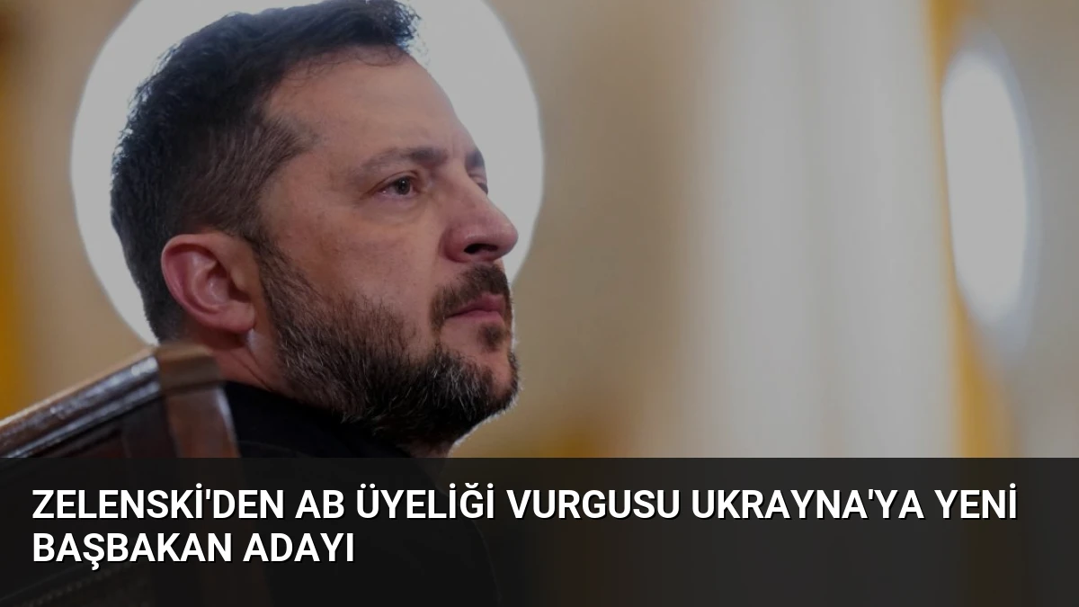 Zelenski’den AB Üyeliği Vurgusu Ukrayna’ya Yeni Başbakan Adayı