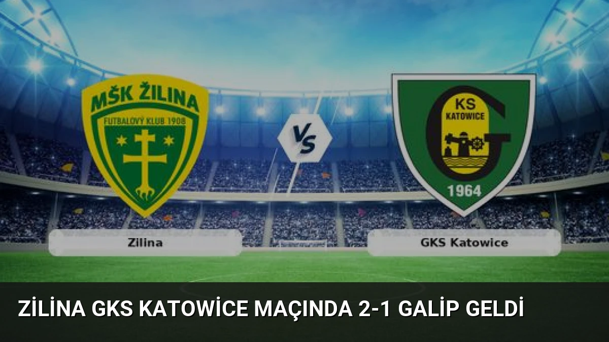 Zilina GKS Katowice Maçında 2-1 Galip Geldi